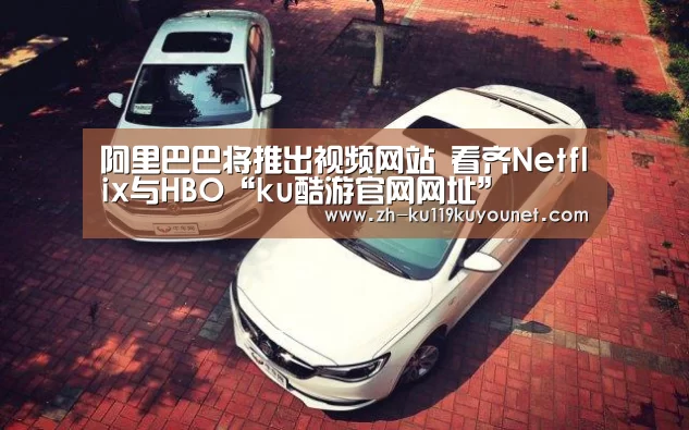 阿里巴巴将推出视频网站 看齐Netflix与HBO“ku酷游官网网址”(图1) ku酷游官网网址