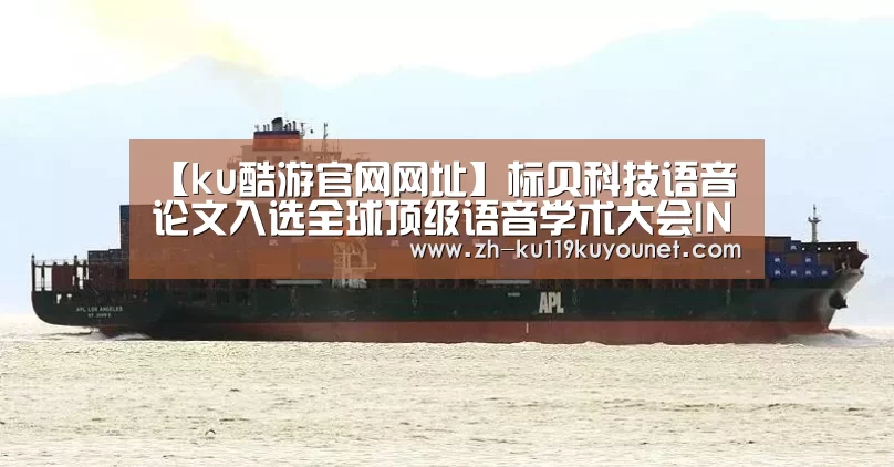 【ku酷游官网网址】标贝科技语音论文入选全球顶级语音学术大会INTERSPEECH2019(图2) ku酷游官网网址